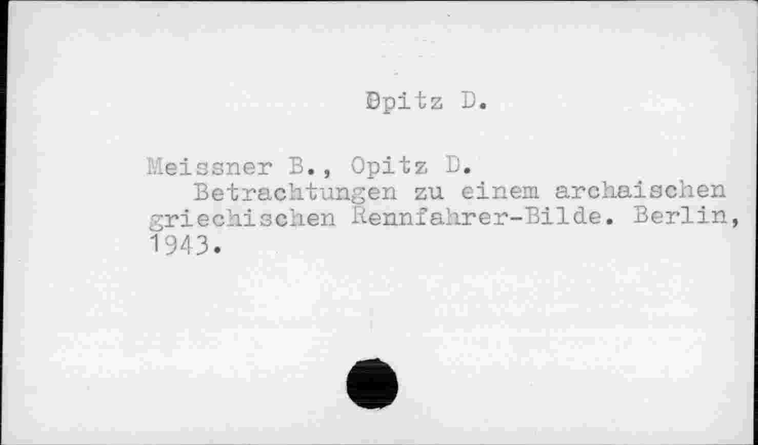﻿Bpitz В.
Meissner B., Opitz D.
Betrachtungen zu einem archaischen griechischen Rennfahrer-Bilde. Berlin, 1943.